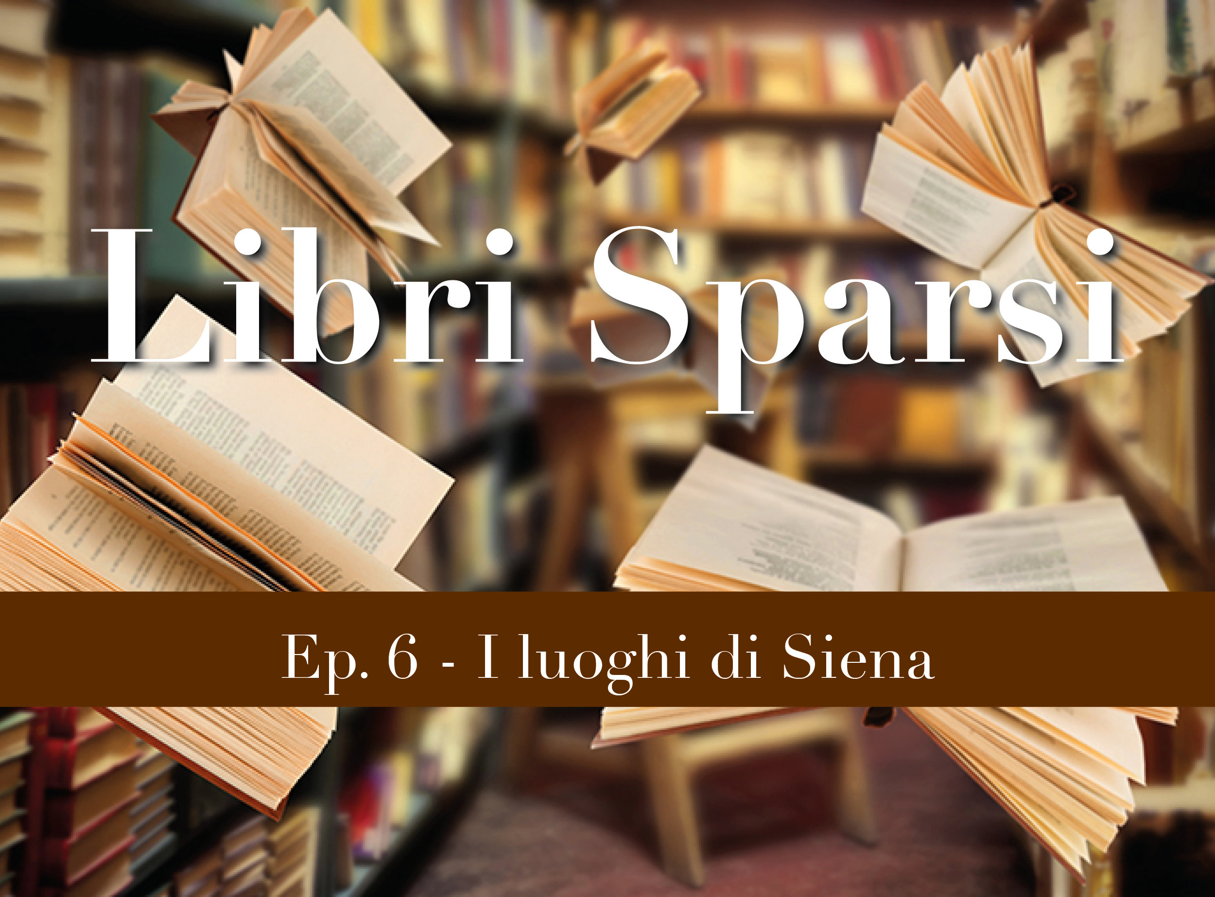 Ep. 6 - I luoghi di Siena